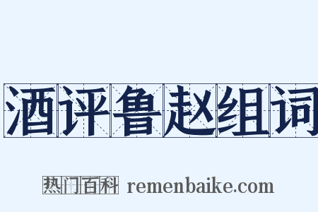 酒评鲁赵组词是什么意思的图片